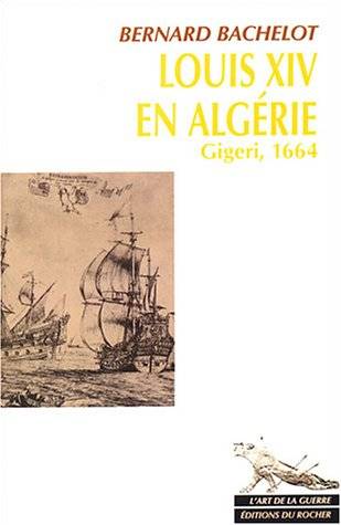 Louis XIV en Algérie,Gigeri 1664, B. Bachelot
